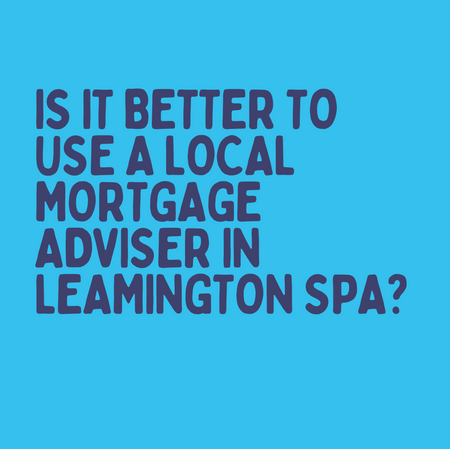 Is it Better to Use a Local Mortgage Adviser in Leamington Spa?
